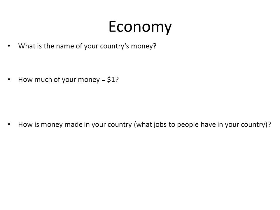 Economy What is the name of your country’s money. How much of your money = $1.