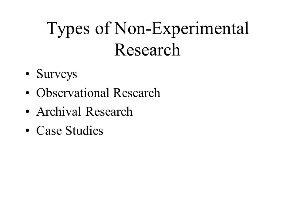 Types of Non-Experimental Research Surveys Observational Research Archival Research Case Studies