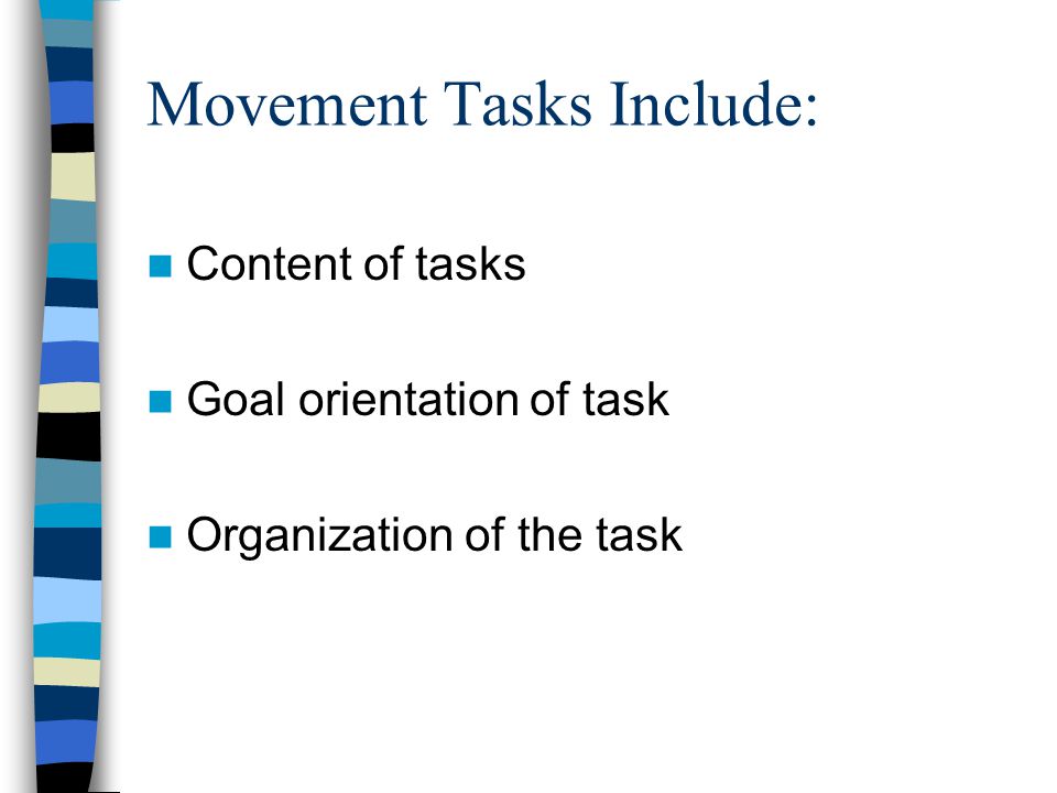 Movement Tasks Include: Content of tasks Goal orientation of task Organization of the task