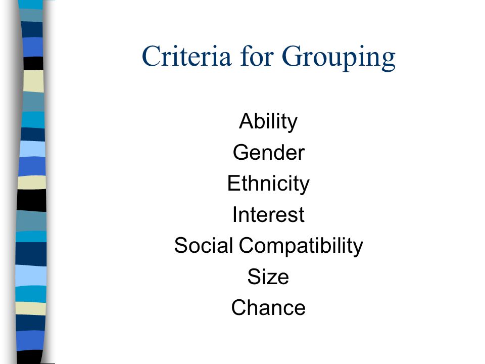 Criteria for Grouping Ability Gender Ethnicity Interest Social Compatibility Size Chance
