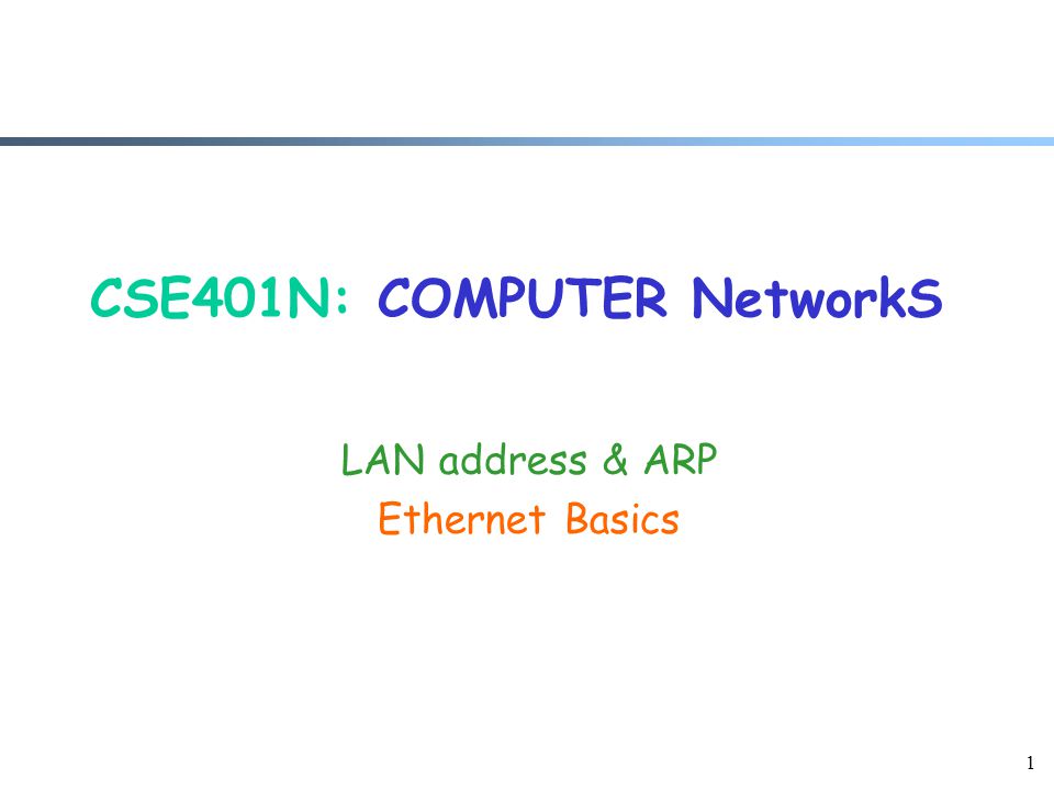 1 CSE401N: COMPUTER NetworkS LAN address & ARP Ethernet Basics