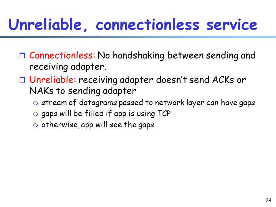 34 Unreliable, connectionless service r Connectionless: No handshaking between sending and receiving adapter.