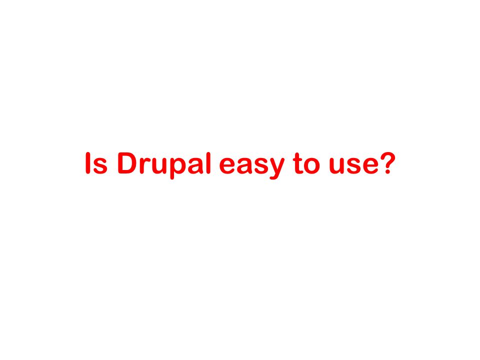Is Drupal easy to use