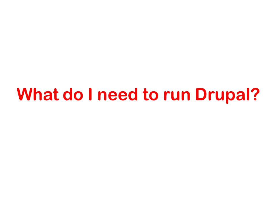 What do I need to run Drupal
