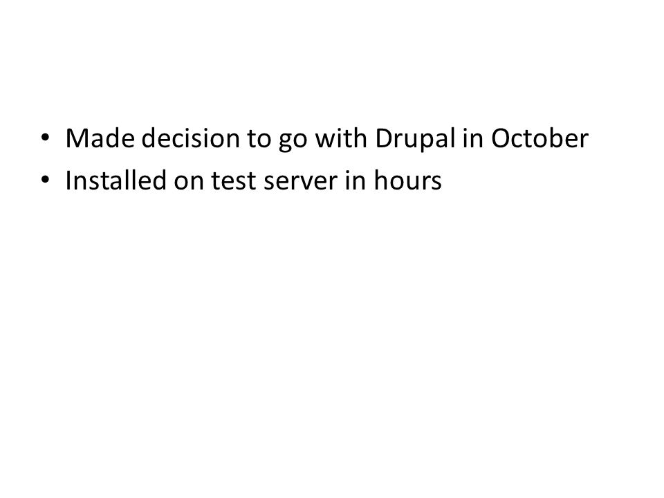 Made decision to go with Drupal in October Installed on test server in hours