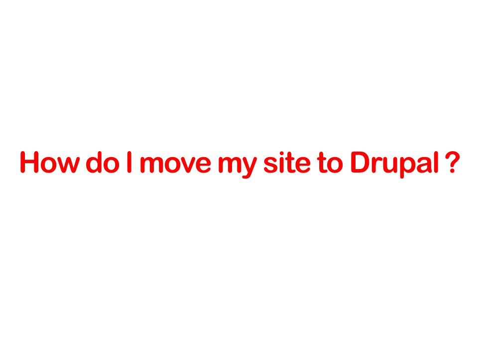 How do l move my site to Drupal