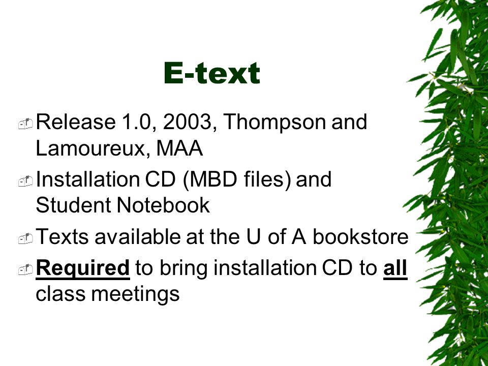 E-text  Release 1.0, 2003, Thompson and Lamoureux, MAA  Installation CD (MBD files) and Student Notebook  Texts available at the U of A bookstore  Required to bring installation CD to all class meetings