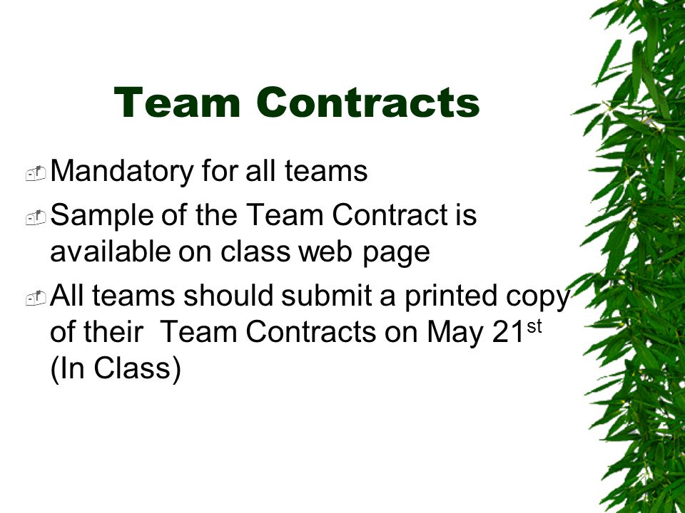 Team Contracts  Mandatory for all teams  Sample of the Team Contract is available on class web page  All teams should submit a printed copy of their Team Contracts on May 21 st (In Class)