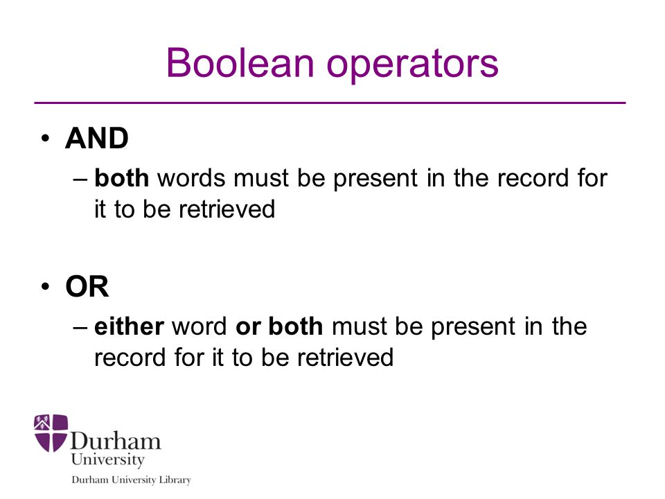 Boolean operators AND –both words must be present in the record for it to be retrieved OR –either word or both must be present in the record for it to be retrieved