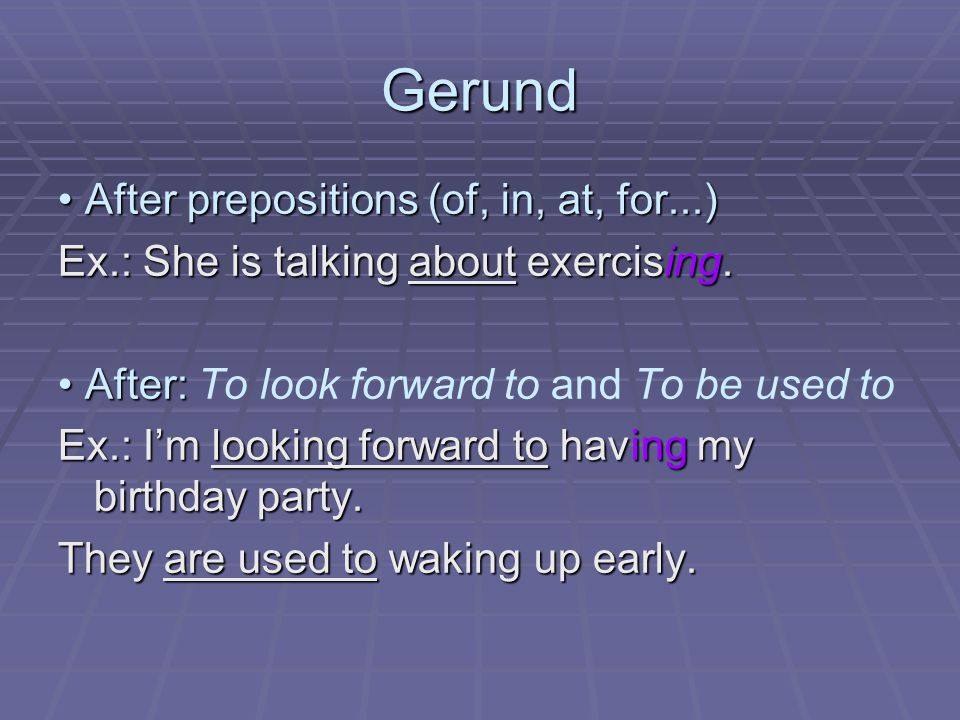 Gerund After prepositions (of, in, at, for...) After prepositions (of, in, at, for...) Ex.: She is talking about exercising.