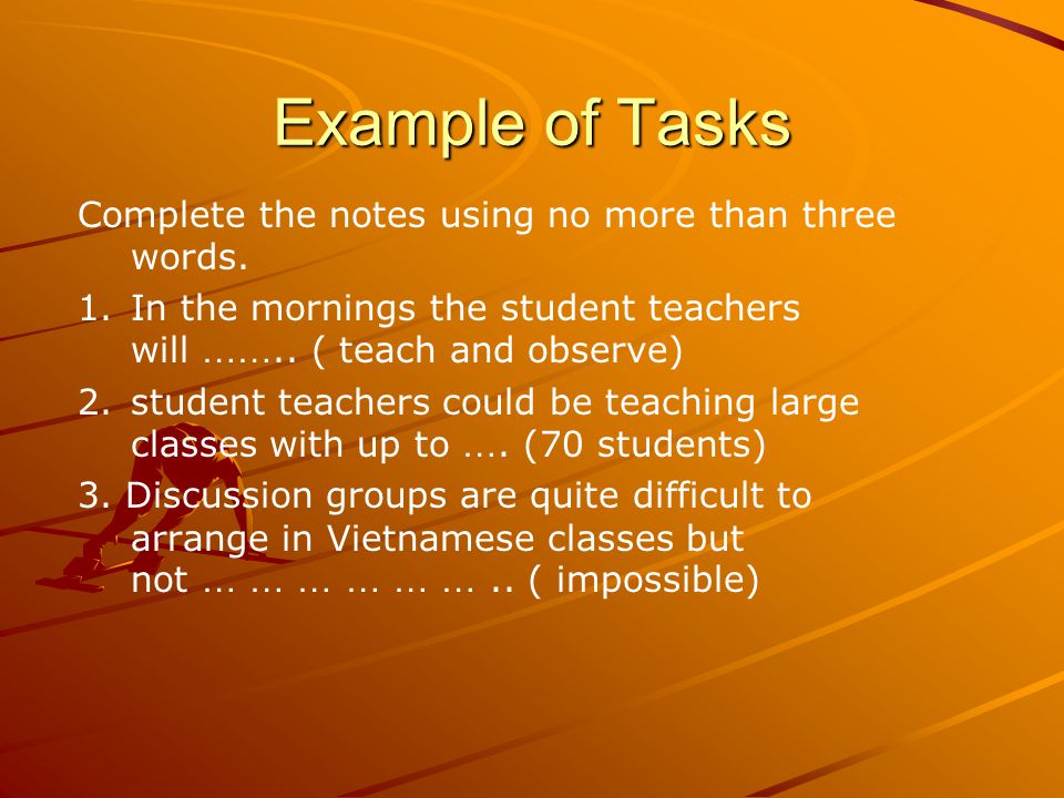 Example of Tasks Complete the notes using no more than three words.