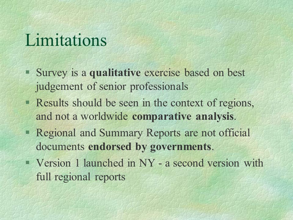 Limitations §Survey is a qualitative exercise based on best judgement of senior professionals §Results should be seen in the context of regions, and not a worldwide comparative analysis.