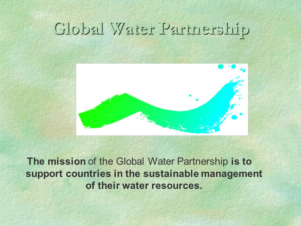 Global Water Partnership The mission of the Global Water Partnership is to support countries in the sustainable management of their water resources.