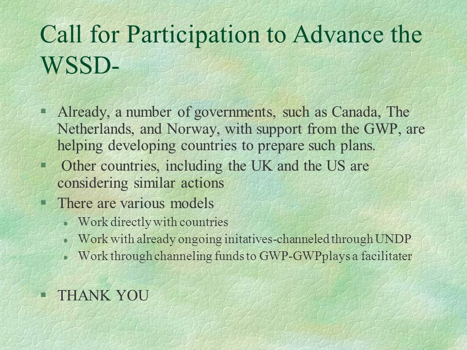 Call for Participation to Advance the WSSD- §Already, a number of governments, such as Canada, The Netherlands, and Norway, with support from the GWP, are helping developing countries to prepare such plans.