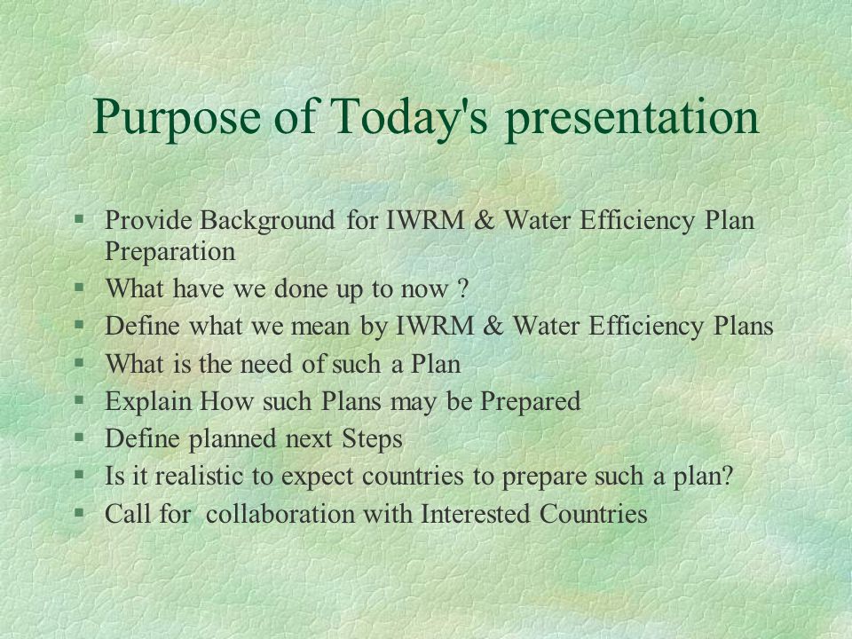 Purpose of Today s presentation §Provide Background for IWRM & Water Efficiency Plan Preparation §What have we done up to now .