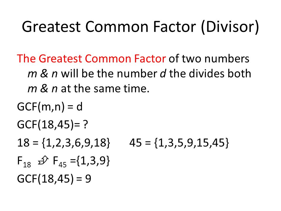 Greatest Common Factor (Divisor) The Greatest Common Factor of two numbers m & n will be the number d the divides both m & n at the same time.