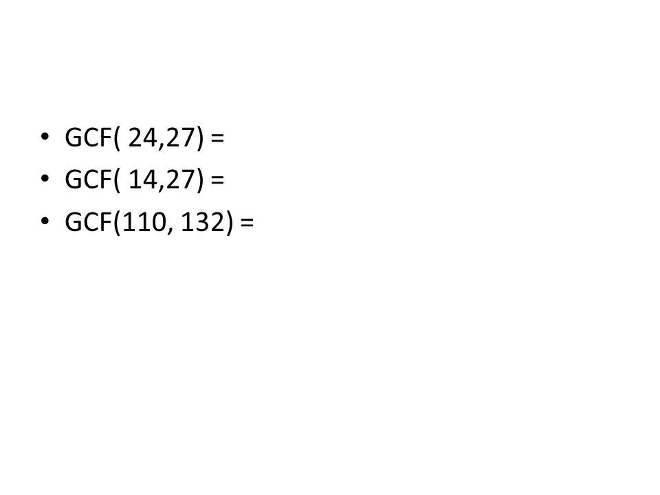 GCF( 24,27) = GCF( 14,27) = GCF(110, 132) =