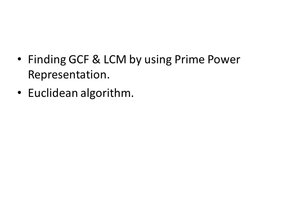 Finding GCF & LCM by using Prime Power Representation. Euclidean algorithm.