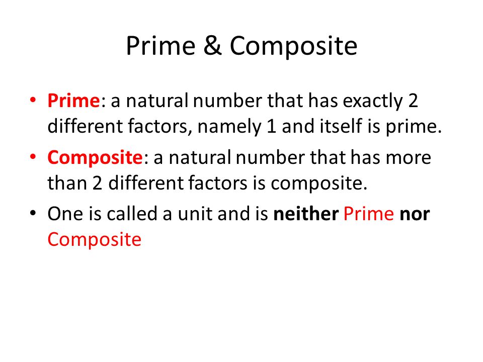 Prime & Composite Prime: a natural number that has exactly 2 different factors, namely 1 and itself is prime.