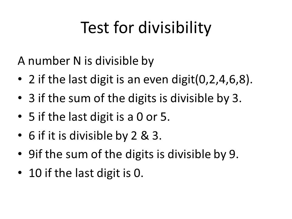 Test for divisibility A number N is divisible by 2 if the last digit is an even digit(0,2,4,6,8).