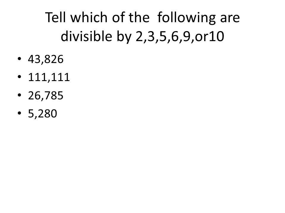 Tell which of the following are divisible by 2,3,5,6,9,or10 43, ,111 26,785 5,280