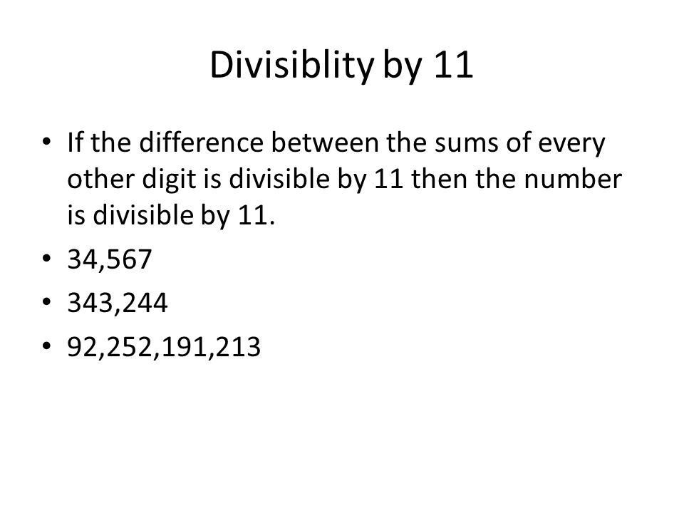 Divisiblity by 11 If the difference between the sums of every other digit is divisible by 11 then the number is divisible by 11.