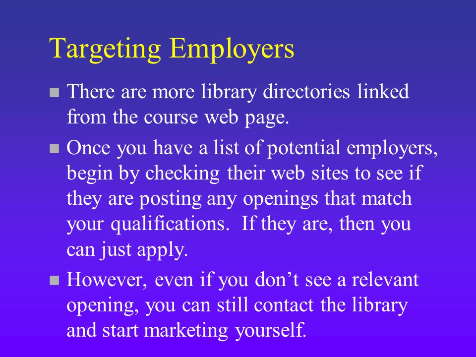 Targeting Employers n There are more library directories linked from the course web page.