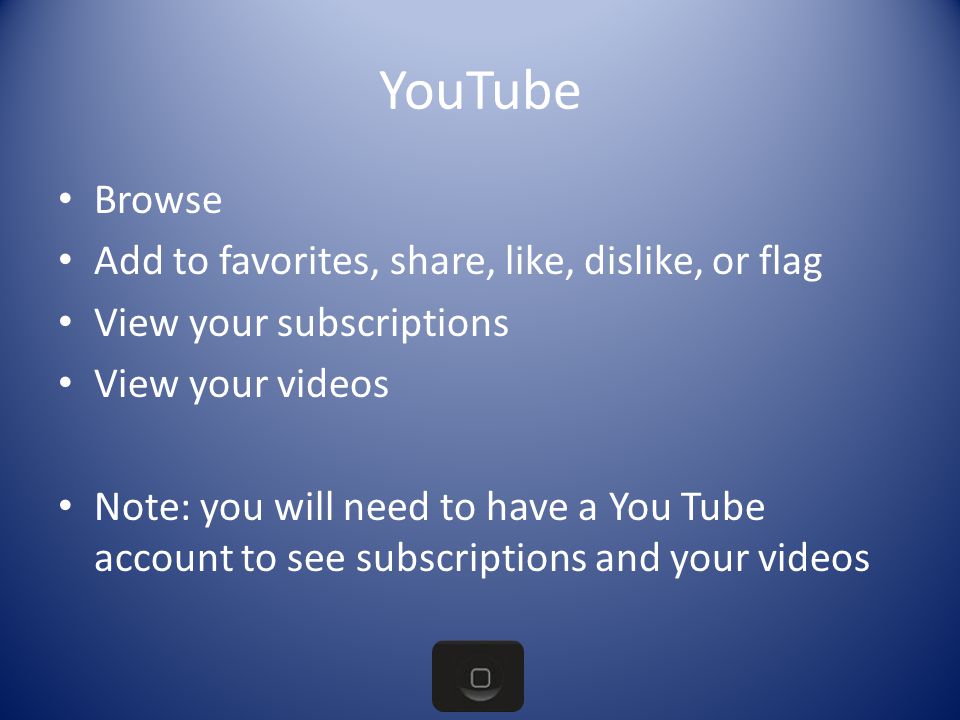 YouTube Browse Add to favorites, share, like, dislike, or flag View your subscriptions View your videos Note: you will need to have a You Tube account to see subscriptions and your videos