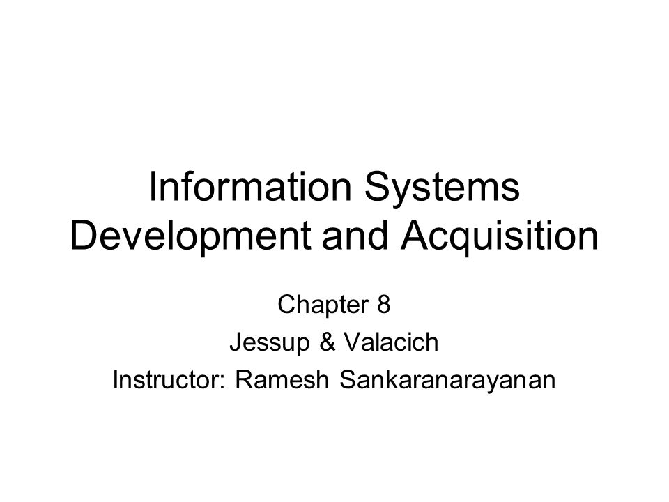 Information Systems Development and Acquisition Chapter 8 Jessup & Valacich Instructor: Ramesh Sankaranarayanan