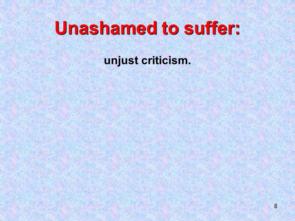 8 Unashamed to suffer: unjust criticism.