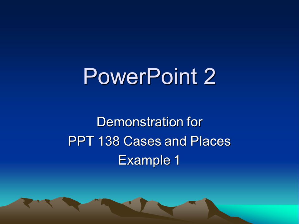 PowerPoint 2 Demonstration for PPT 138 Cases and Places Example 1
