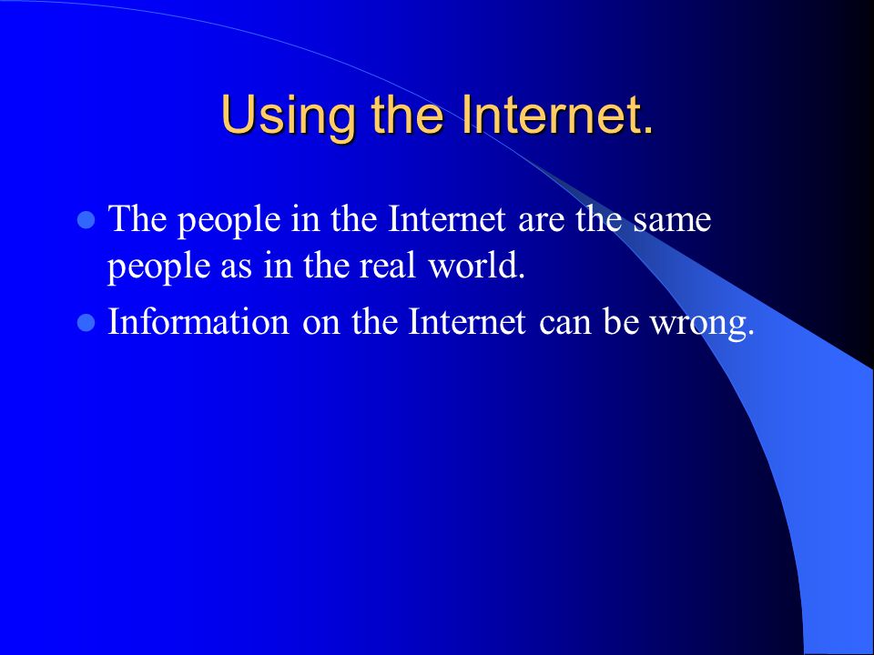 Using the Internet. The people in the Internet are the same people as in the real world.