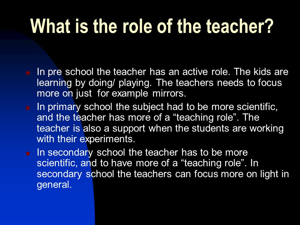 What is the role of the teacher. In pre school the teacher has an active role.