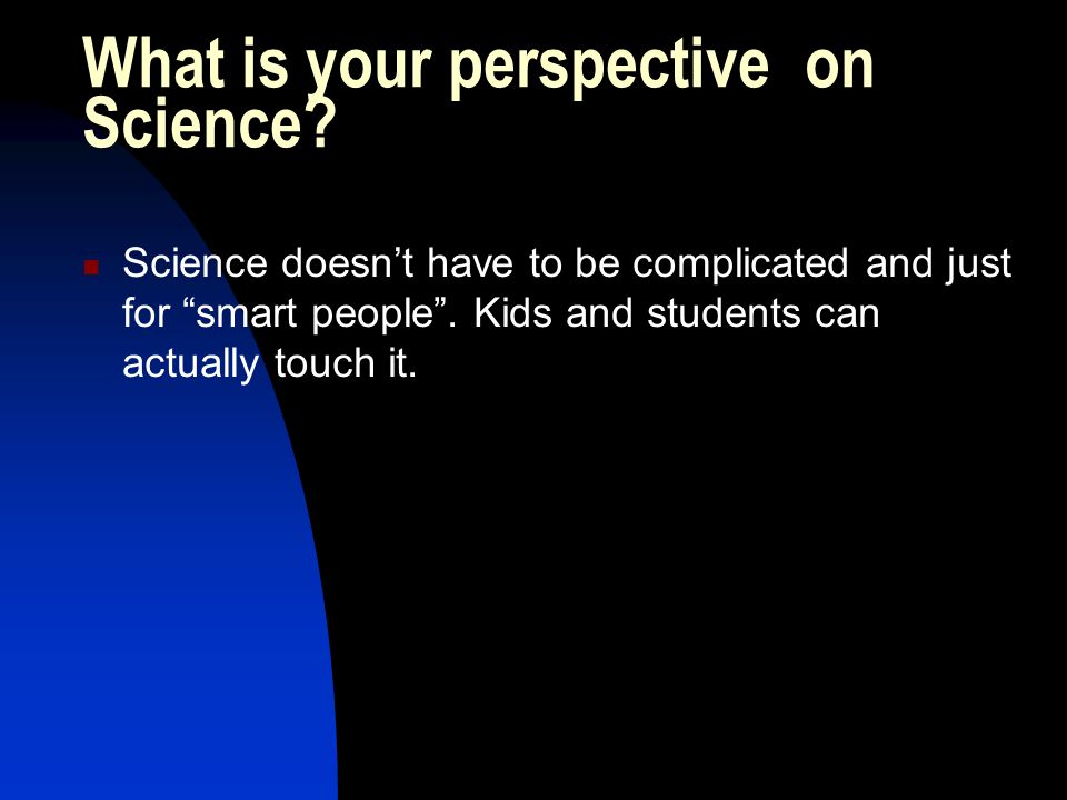 What is your perspective on Science.