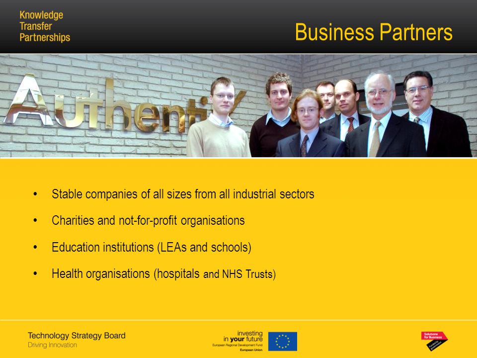 Business Partners Stable companies of all sizes from all industrial sectors Charities and not-for-profit organisations Education institutions (LEAs and schools) Health organisations (hospitals and NHS Trusts)