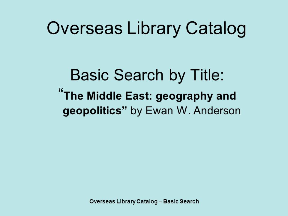 Overseas Library Catalog – Basic Search Overseas Library Catalog Basic Search by Title: The Middle East: geography and geopolitics by Ewan W.