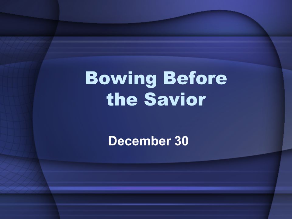 Bowing Before the Savior December 30