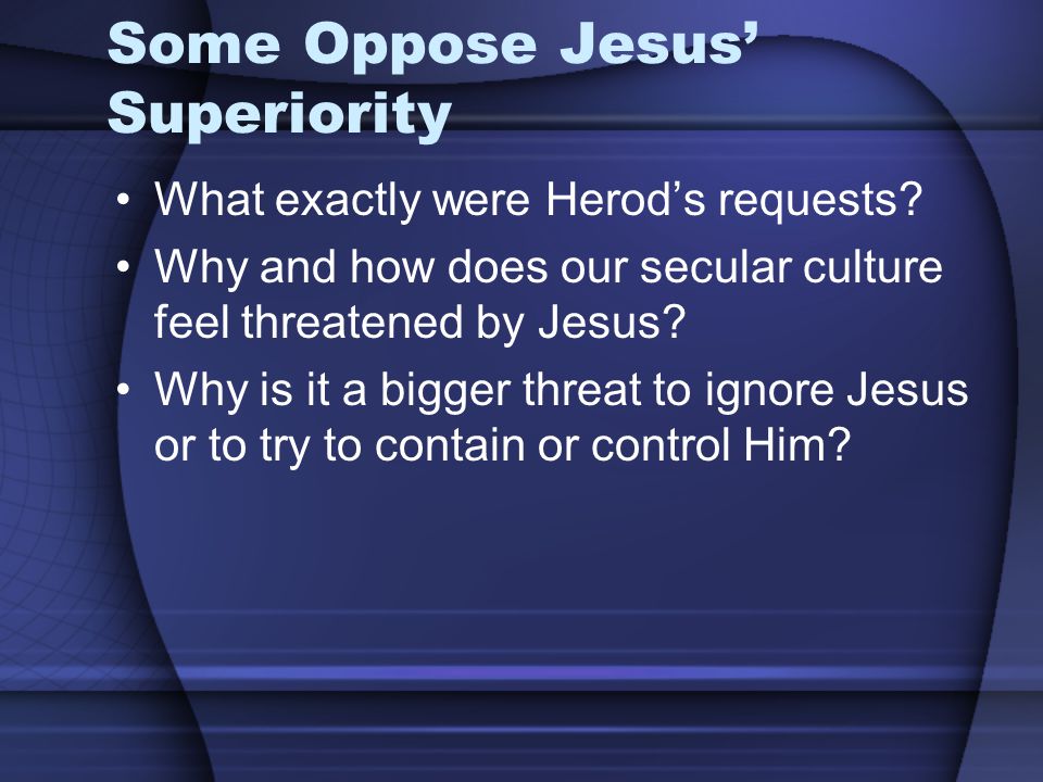 Some Oppose Jesus’ Superiority What exactly were Herod’s requests.