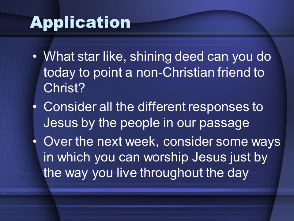 Application What star like, shining deed can you do today to point a non-Christian friend to Christ.