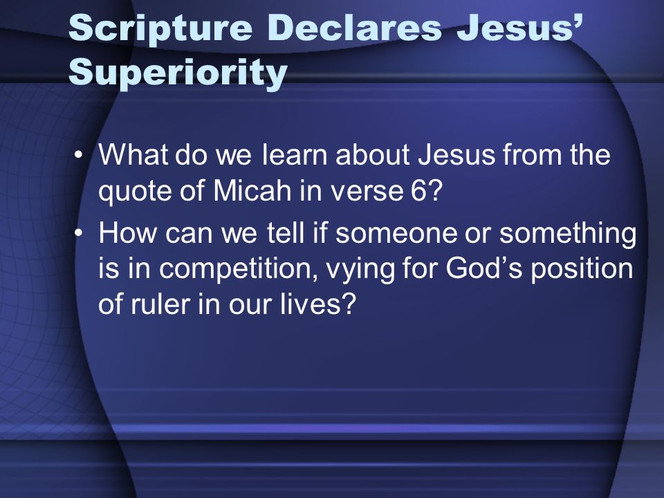 Scripture Declares Jesus’ Superiority What do we learn about Jesus from the quote of Micah in verse 6.