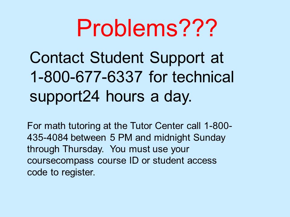 Contact Student Support at for technical support24 hours a day.