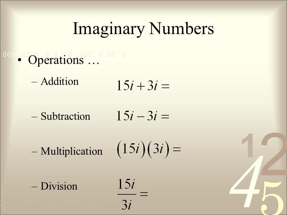 Imaginary Numbers Operations … –Addition –Subtraction –Multiplication –Division