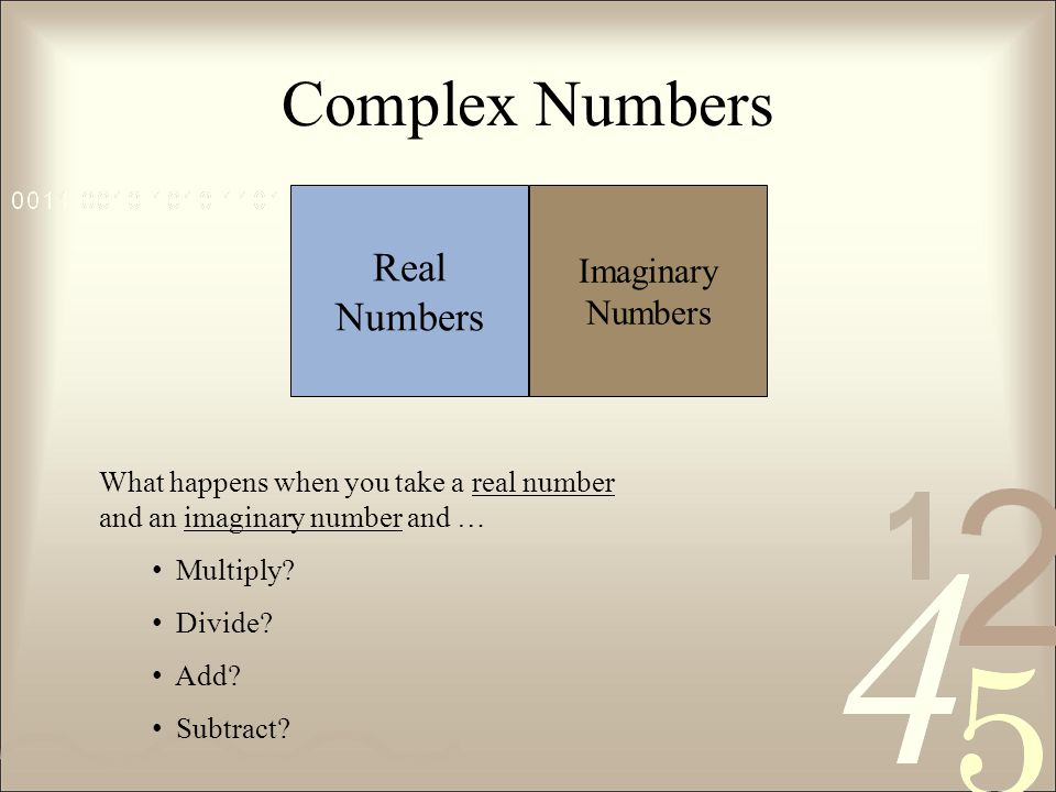 Complex Numbers Real Numbers Imaginary Numbers What happens when you take a real number and an imaginary number and … Multiply.