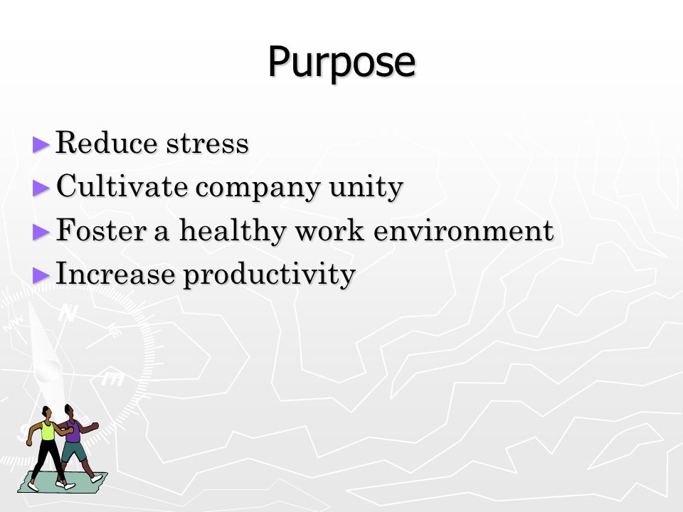 Purpose ► Reduce stress ► Cultivate company unity ► Foster a healthy work environment ► Increase productivity