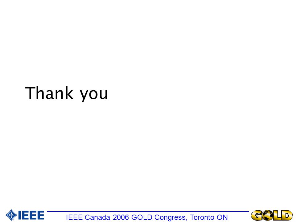 Thank you IEEE Canada 2006 GOLD Congress, Toronto ON