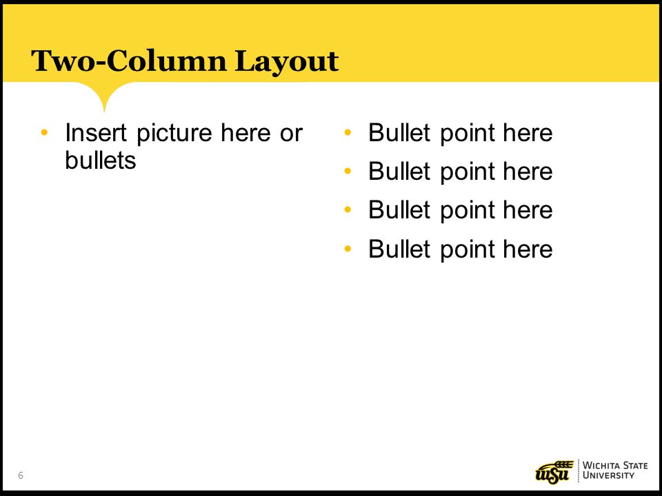 6 Two-Column Layout Insert picture here or bullets Bullet point here