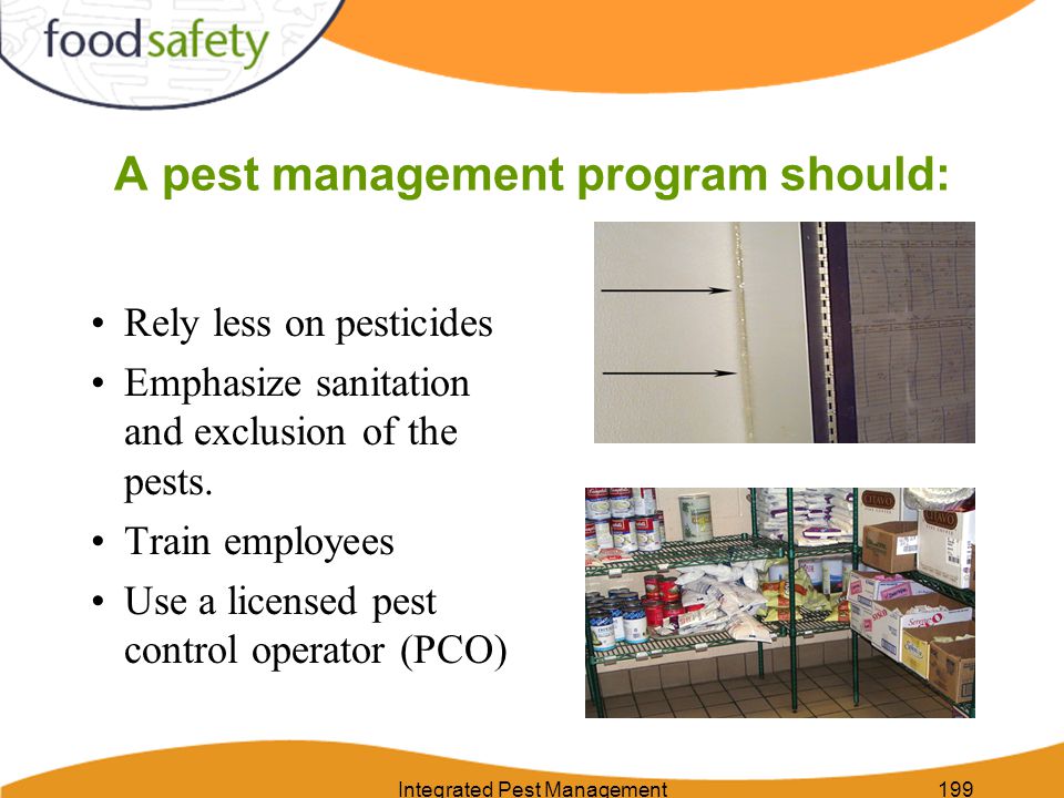 Integrated Pest Management199 A pest management program should: Rely less on pesticides Emphasize sanitation and exclusion of the pests.
