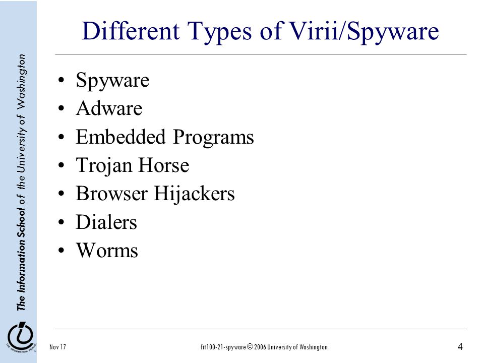 4 The Information School of the University of Washington Nov 17fit spyware © 2006 University of Washington Different Types of Virii/Spyware Spyware Adware Embedded Programs Trojan Horse Browser Hijackers Dialers Worms