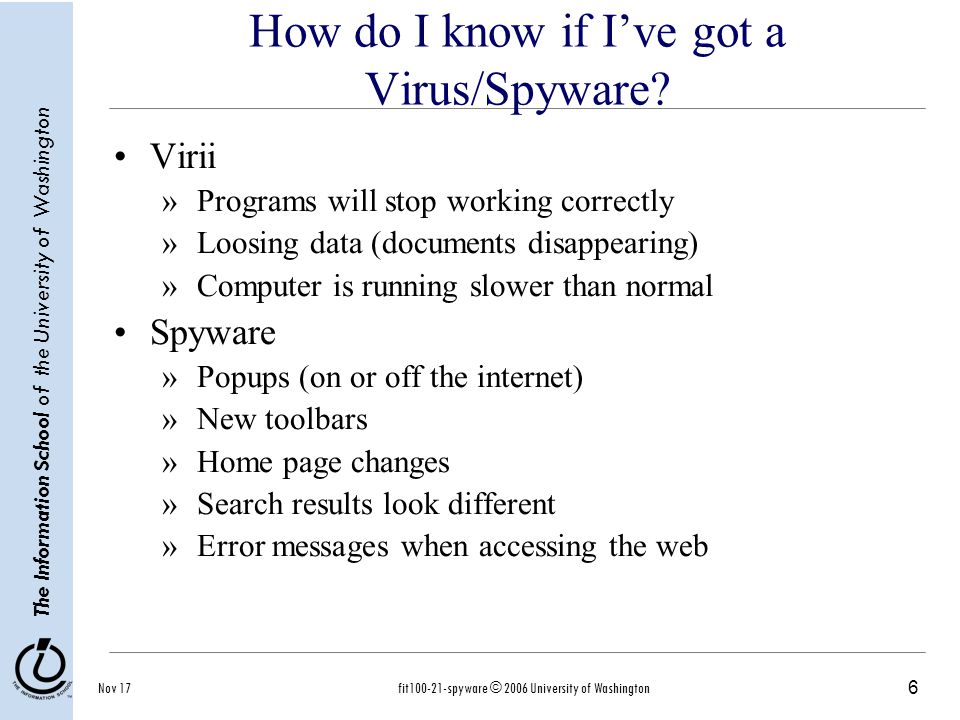 6 The Information School of the University of Washington Nov 17fit spyware © 2006 University of Washington How do I know if I’ve got a Virus/Spyware.