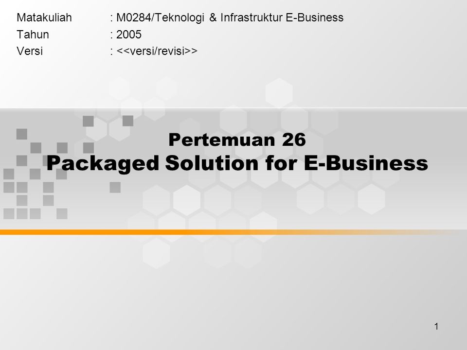 1 Pertemuan 26 Packaged Solution for E-Business Matakuliah: M0284/Teknologi & Infrastruktur E-Business Tahun: 2005 Versi: >